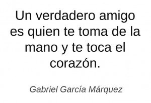 ... te toma de la mano y te toca el corazón - Gabriel García Márquez