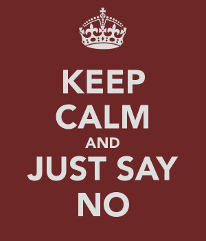 KEEP CALM AND JUST SAY NO