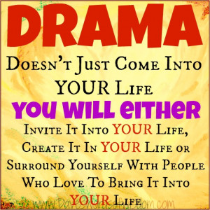 Drama Doesn't Just Come Into Your Life