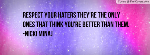 ... they're the only ones that think you're better than them. -Nicki Minaj