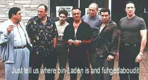 The Sopranos... Just tell us where bin-Laden is and fuhgedaboudit...