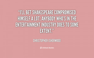 ll bet Shakespeare compromised himself a lot; anybody who's in the ...