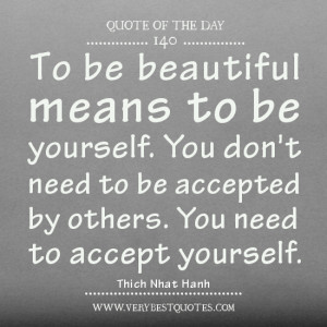 To be beautiful means to be yourself. You don’t need to be accepted ...