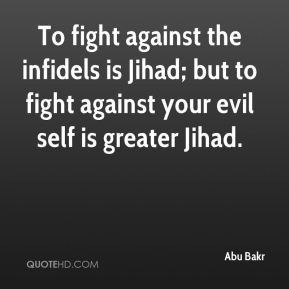 To fight against the infidels is Jihad; but to fight against your evil ...