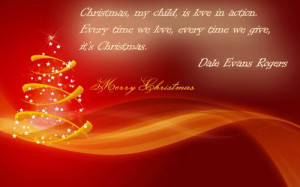 Christmas my child is love in action. Every time we love, every time ...