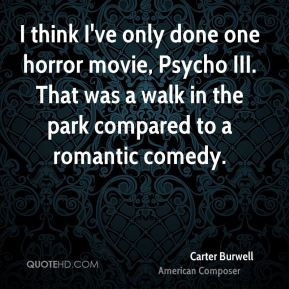 Carter Burwell - I think I've only done one horror movie, Psycho III ...