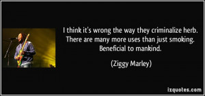 ... more uses than just smoking. Beneficial to mankind. - Ziggy Marley