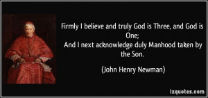... next acknowledge duly Manhood taken by the Son. - John Henry Newman