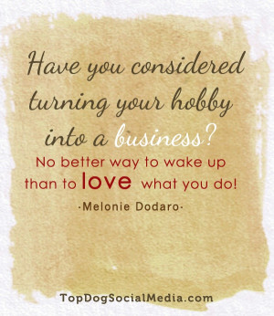 ... No better way to wake up than to love what you do! ~Melonie Dodaro