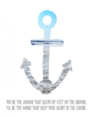 ... be the anchor that keeps my feet on the ground...