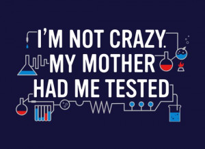 ... shirt Big Bang Theory Im Not Crazy My Mother Had Me Tested T Shirt