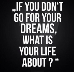 Go for your dreams!