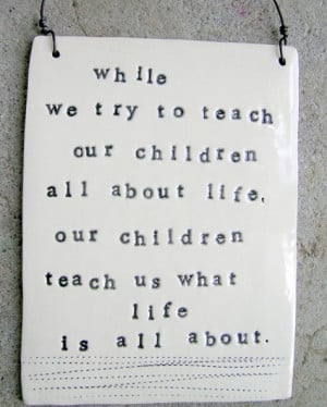 Weekend Inspiration: While We Try to Teach Our Children…