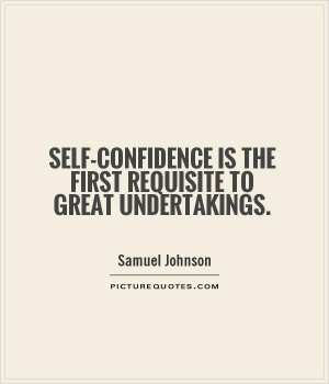 ... confidence is the first requisite to great undertakings Picture Quote