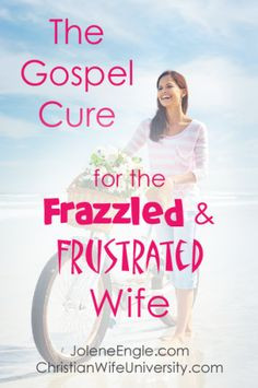 The Gospel Cure for the Frazzled Frustrated Wife - Christian Wife ...