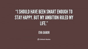 should have been smart enough to stay happy. But my ambition ruled ...