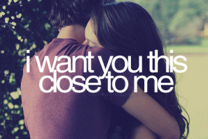 Motivational Quote : I want you this close to me.