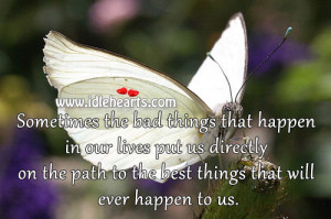 Sometimes the bad things that happen in our lives put us directly on ...