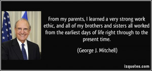 From my parents, I learned a very strong work ethic, and all of my ...