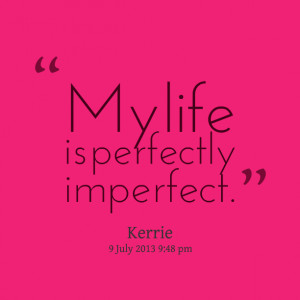 Quotes Picture: my life is perfectly imperfect
