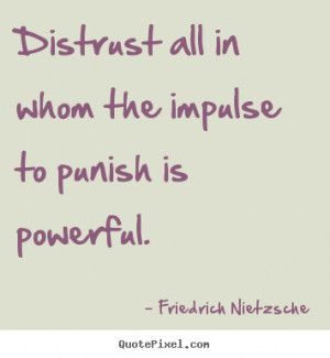 ... quotes - Distrust all in whom the impulse to punish is powerful