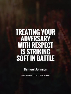 ... adversary with respect is striking soft in battle Picture Quote #1
