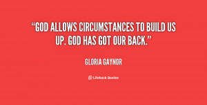 God allows circumstances to build us up. God has got our back.”