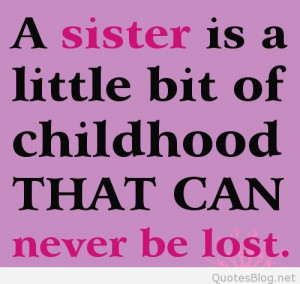 Sister-quotes-A-sister-is-a-little-bit-of-childhood-that-can-never-be ...