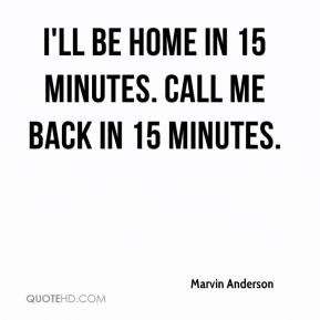 marvin-anderson-quote-ill-be-home-in-15-minutes-call-me-back-in-15.jpg
