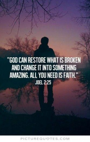 God can restore what is broken and change it into something amazing ...