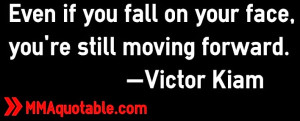 Even if you fall on your face, you're still moving forward. —Victor ...