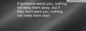 If someone wants you, nothing will keep them away, but if they don't ...