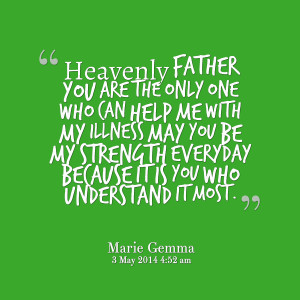 ... help me with my illness may you be my strength everyday because it is