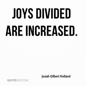 Josiah Gilbert Holland - Joys divided are increased.