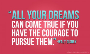 Have the courage to pursue your dreams