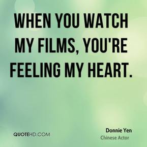 Donnie Yen - When you watch my films, you're feeling my heart.