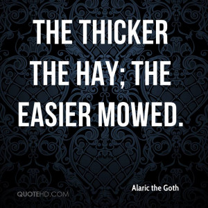 alaric-the-goth-quote-the-thicker-the-hay-the-easier-mowed.jpg