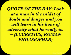 QUOTE OF THE DAY: Look at a man in the midst of doubt and danger and ...