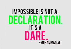 ... Impossible is not a declaration, it's a dare! Muhammad Ali #quote #