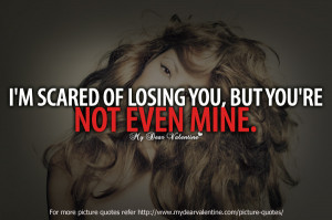 Love hurts quotes - I m scared of losing you