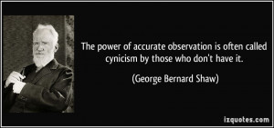 The power of accurate observation is often called cynicism by those ...