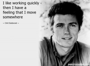 ... feeling that I move somewhere - Clint Eastwood Quotes - StatusMind.com