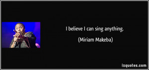 quote-i-believe-i-can-sing-anything-miriam-makeba-117915.jpg