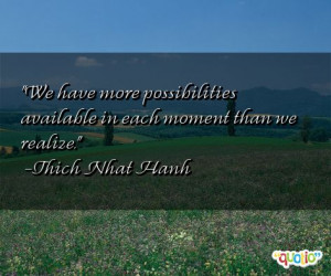 We have more possibilities available in each moment than we realize ...