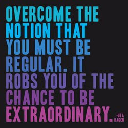 Overcome the notion you must be regular...