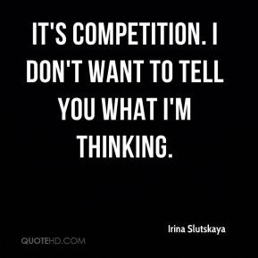 Irina Slutskaya - It's competition. I don't want to tell you what I'm ...
