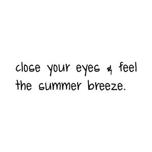 eyes and feel the summer breeze #summer #quotes +++For more quotes ...