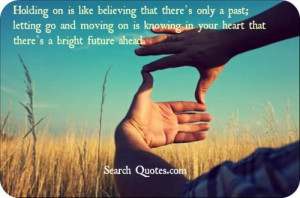 ... moving on is knowing in your heart that there's a bright future ahead