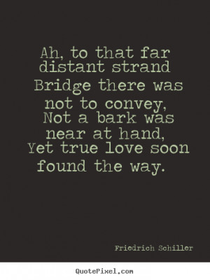 Friedrich Schiller image quote - Ah, to that far distant strand bridge ...