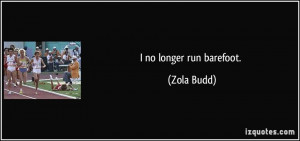 no longer run barefoot. - Zola Budd